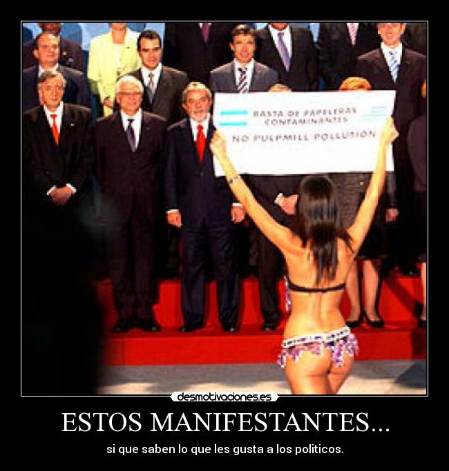 ESTOS MANIFESTANTES... - si que saben lo que les gusta a los politicos.
