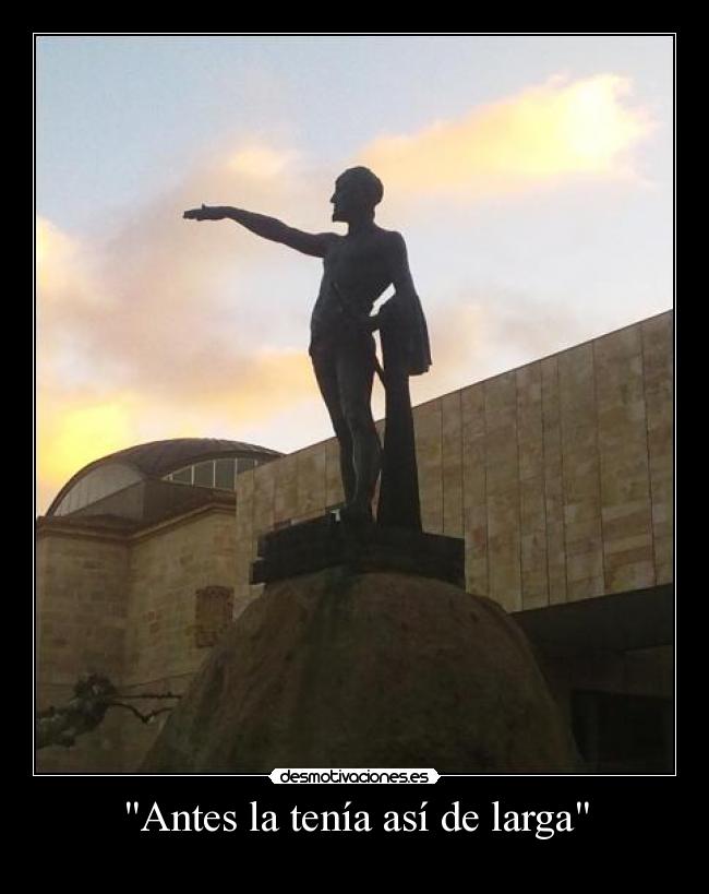 Antes la tenía así de larga - 