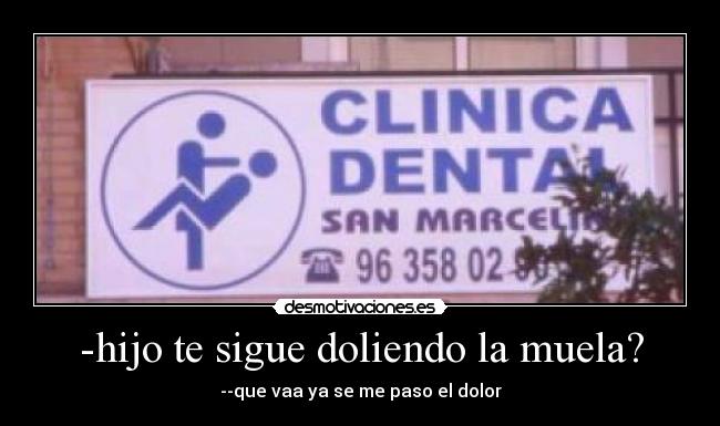 -hijo te sigue doliendo la muela? - 