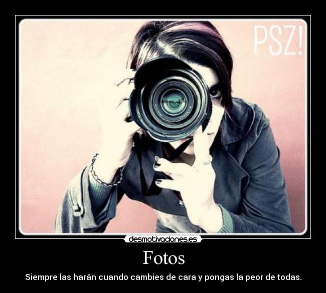 Fotos - Siempre las harán cuando cambies de cara y pongas la peor de todas.