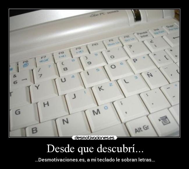 Desde que descubrí... - ...Desmotivaciones.es, a mi teclado le sobran letras...