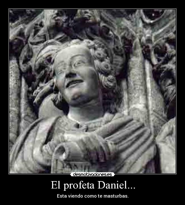 El profeta Daniel... - Esta viendo como te masturbas.