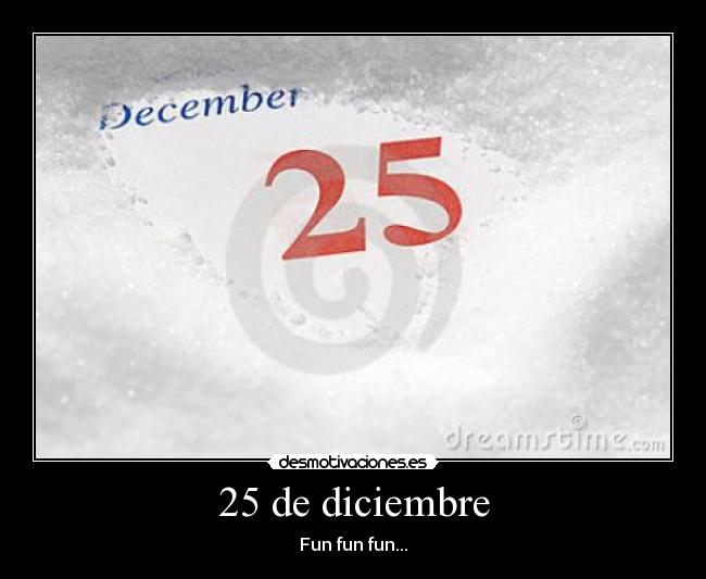 25 de diciembre - Fun fun fun...
