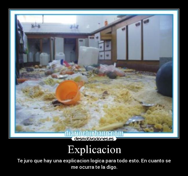 Explicacion - Te juro que hay una explicacion logica para todo esto. En cuanto se
me ocurra te la digo.