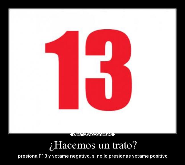 ¿Hacemos un trato? - presiona F13 y votame negativo, si no lo presionas votame positivo