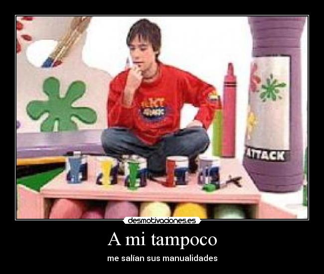 A mi tampoco - me salían sus manualidades