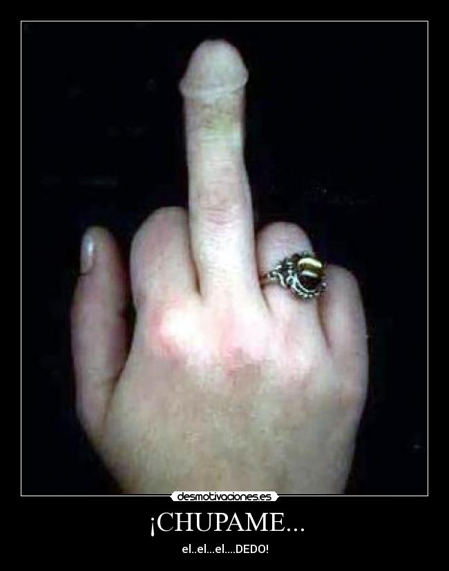 ¡CHUPAME... - el..el...el....DEDO!