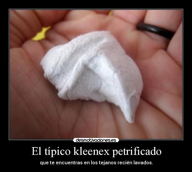 El típico kleenex petrificado - que te encuentras en los tejanos recién lavados.