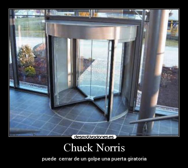 Chuck Norris - puede  cerrar de un golpe una puerta giratoria