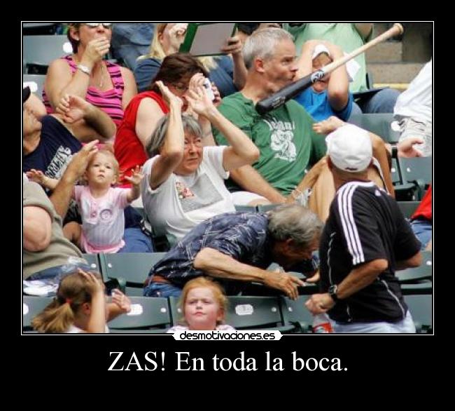 ZAS! En toda la boca. -