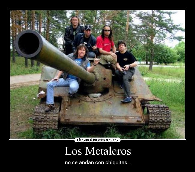 Los Metaleros - no se andan con chiquitas...