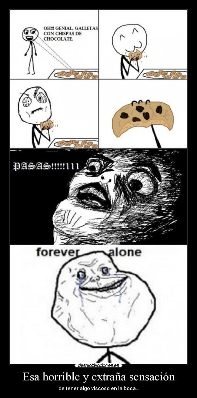 Esa horrible y extraña sensación - de tener algo viscoso en la boca...