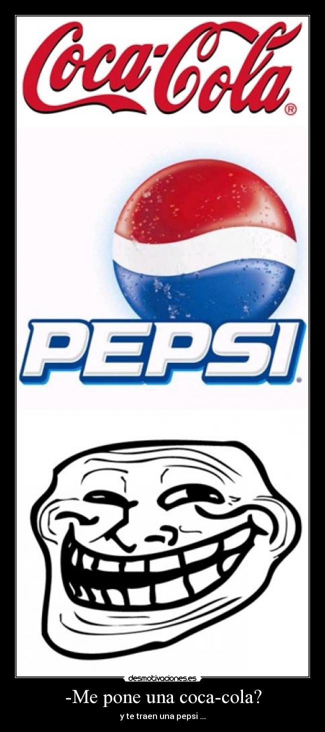 -Me pone una coca-cola? - y te traen una pepsi ...