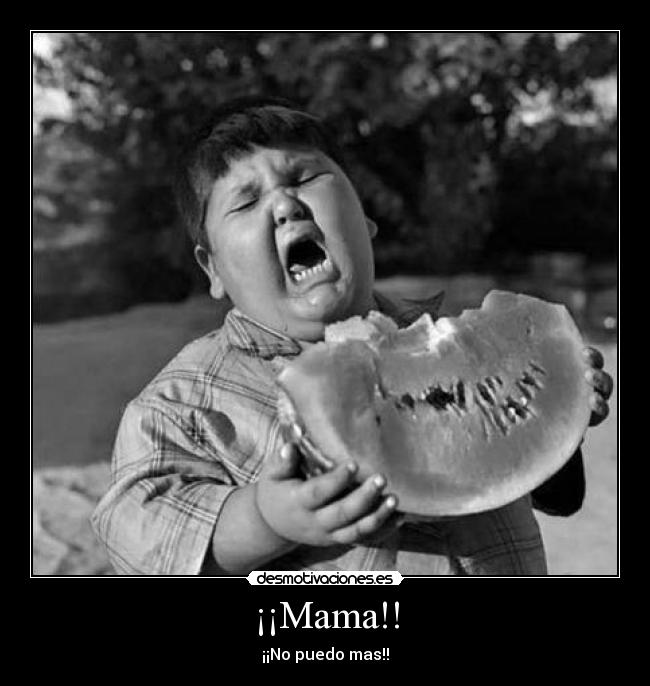 ¡¡Mama!! - ¡¡No puedo mas!!