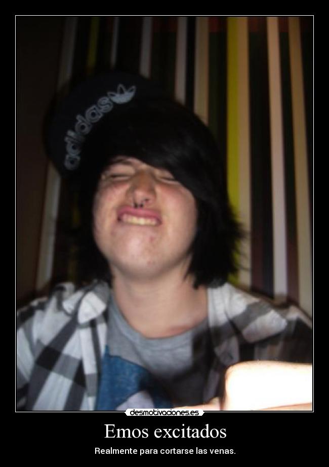 Emos excitados - Realmente para cortarse las venas.