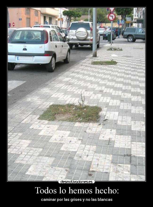 Todos lo hemos hecho: - caminar por las grises y no las blancas