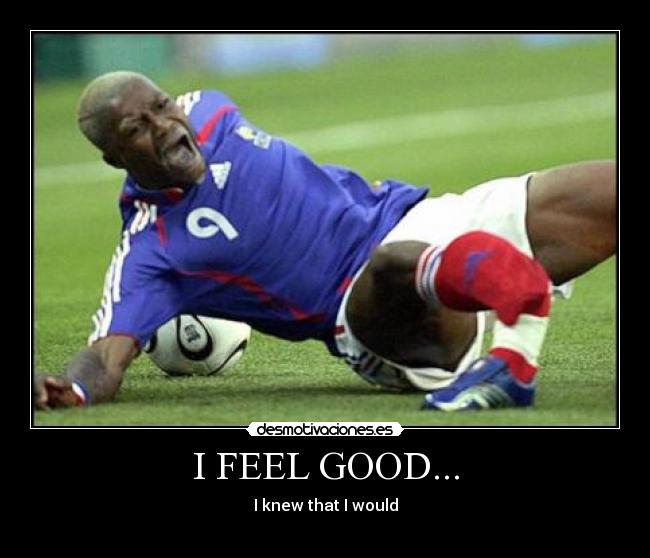 I FEEL GOOD... - I knew that I would