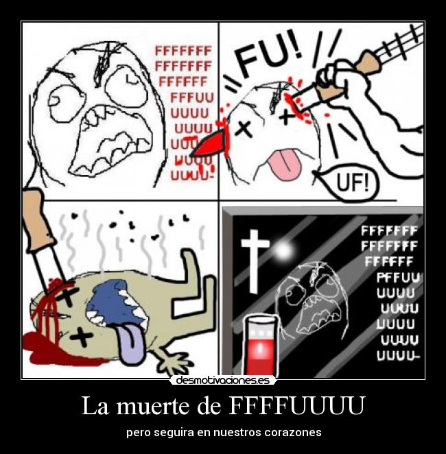 La muerte de FFFFUUUU - pero seguira en nuestros corazones