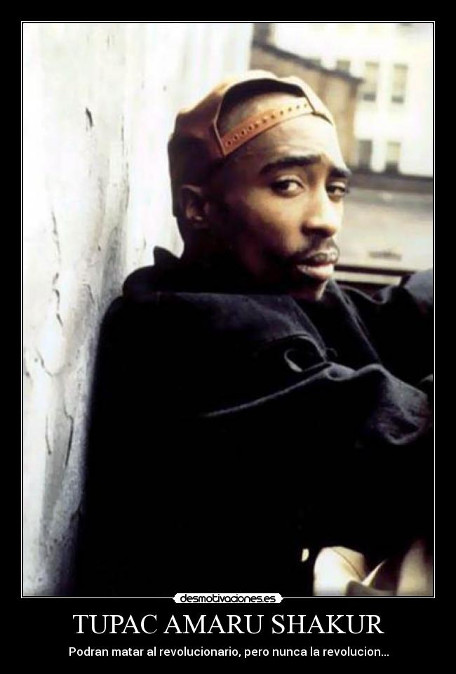 TUPAC AMARU SHAKUR - Podran matar al revolucionario, pero nunca la revolucion...
