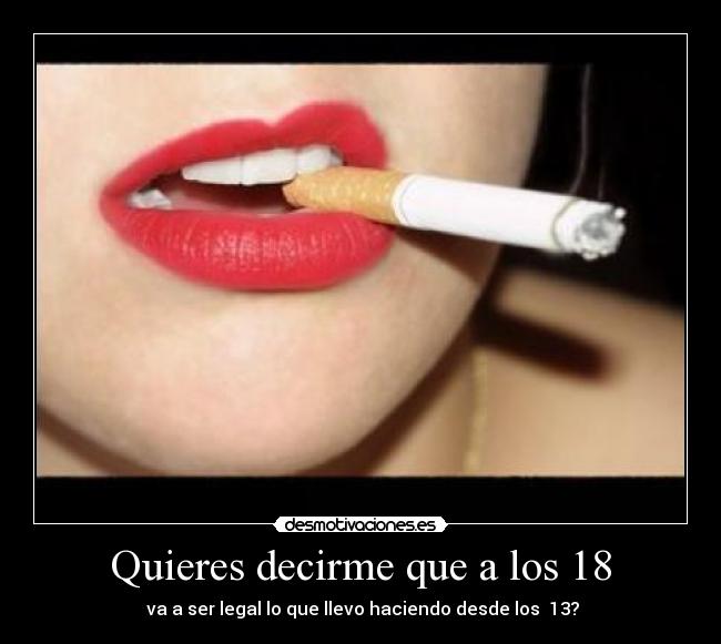 Quieres decirme que a los 18 -