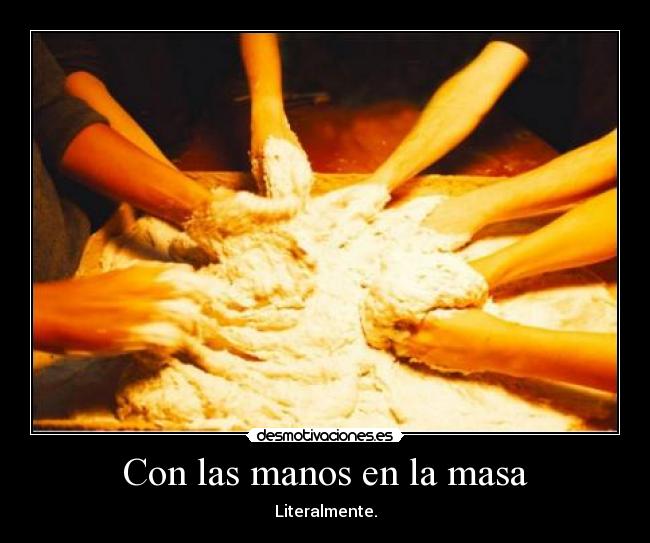 Con las manos en la masa - Literalmente.