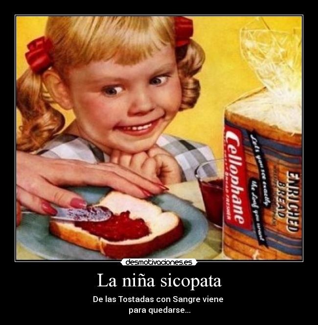 La niña sicopata - De las Tostadas con Sangre viene
para quedarse...