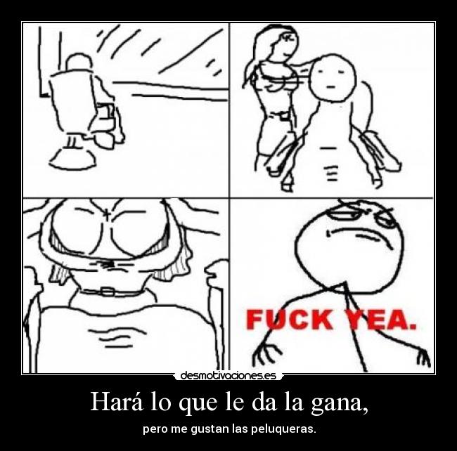 Hará lo que le da la gana, -