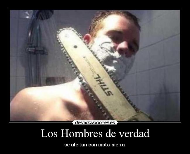 Los Hombres de verdad - se afeitan con moto-sierra