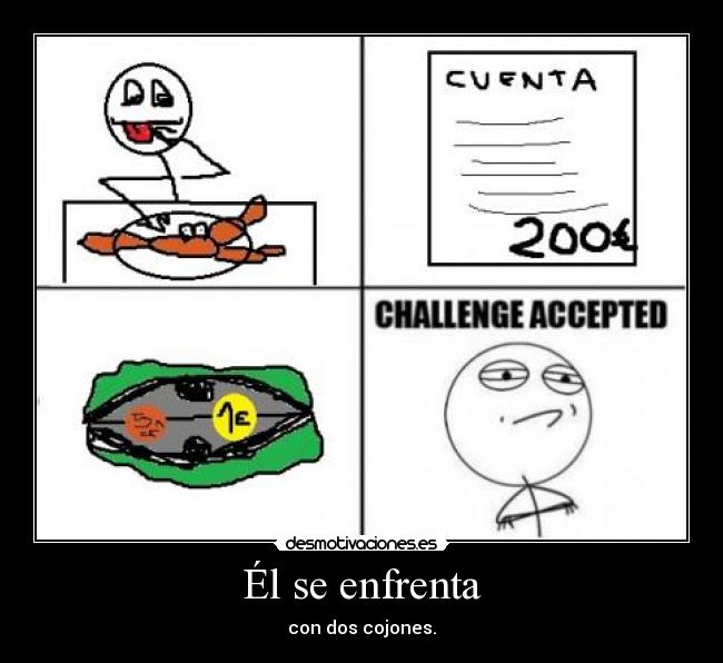 Él se enfrenta - con dos cojones.