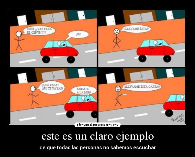 este es un claro ejemplo - de que todas las personas no sabemos escuchar