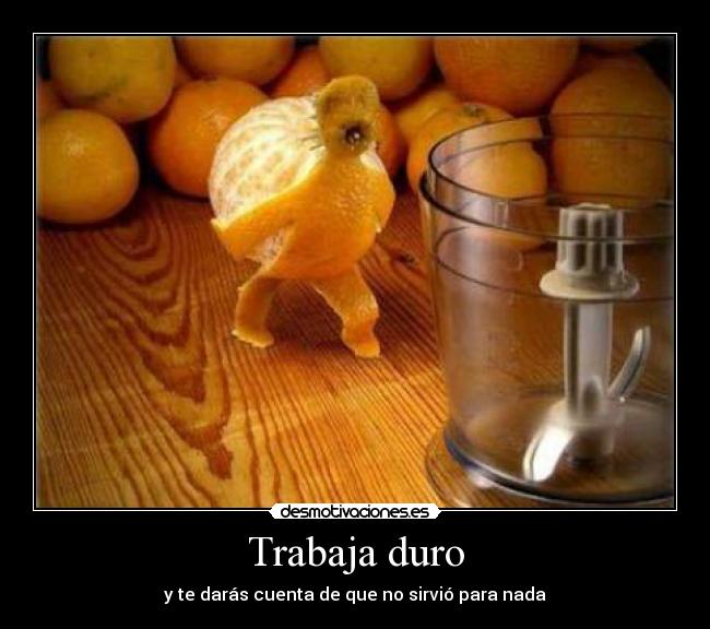 Trabaja duro - y te darás cuenta de que no sirvió para nada