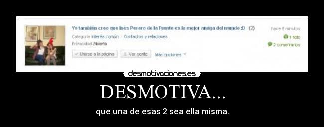 DESMOTIVA... - que una de esas 2 sea ella misma.