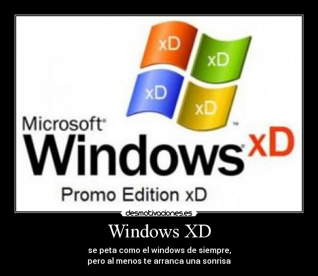 Windows XD - se peta como el windows de siempre,
pero al menos te arranca una sonrisa