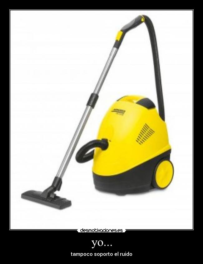 yo... - tampoco soporto el ruido