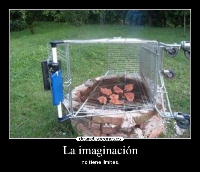 La imaginación - no tiene límites.