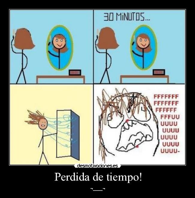 Perdida de tiempo! -