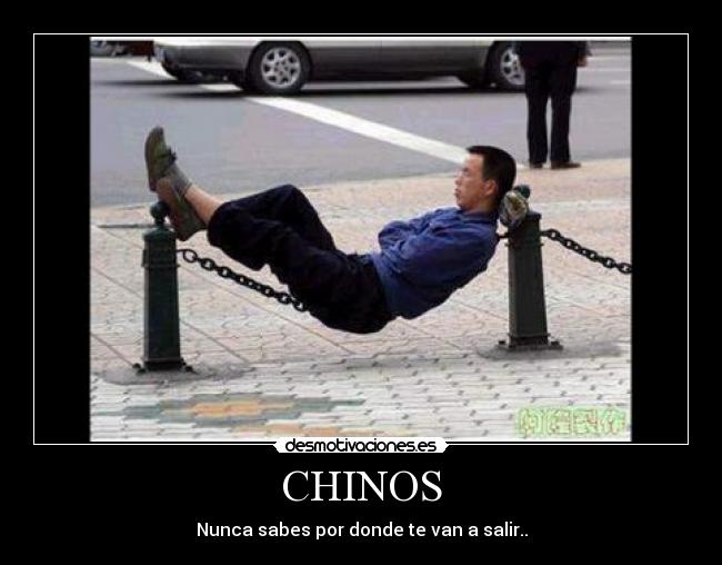CHINOS - Nunca sabes por donde te van a salir..