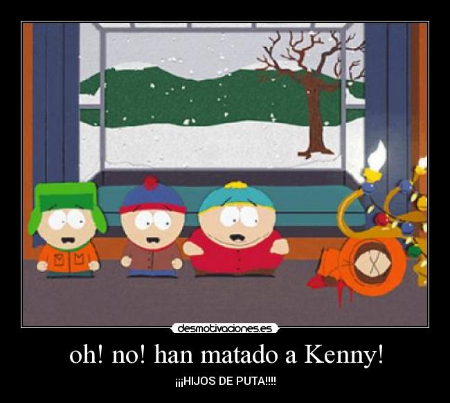 oh! no! han matado a Kenny! -