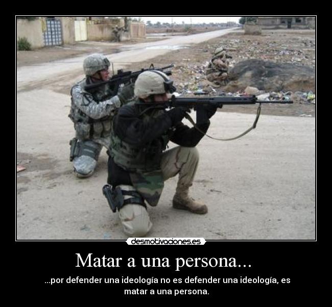 Matar a una persona... - ...por defender una ideología no es defender una ideología, es matar a una persona.