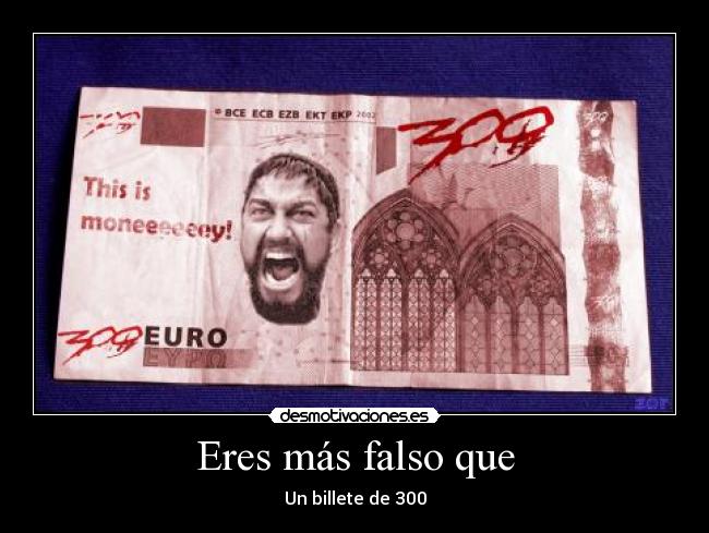 Eres más falso que -