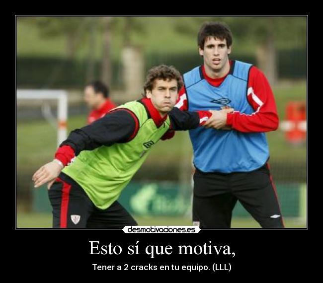 Esto sí que motiva, - Tener a 2 cracks en tu equipo. (LLL)
