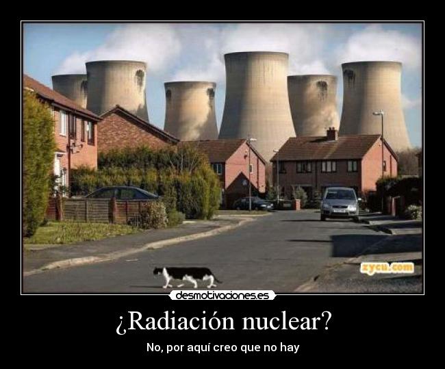 ¿Radiación nuclear? - No, por aquí creo que no hay