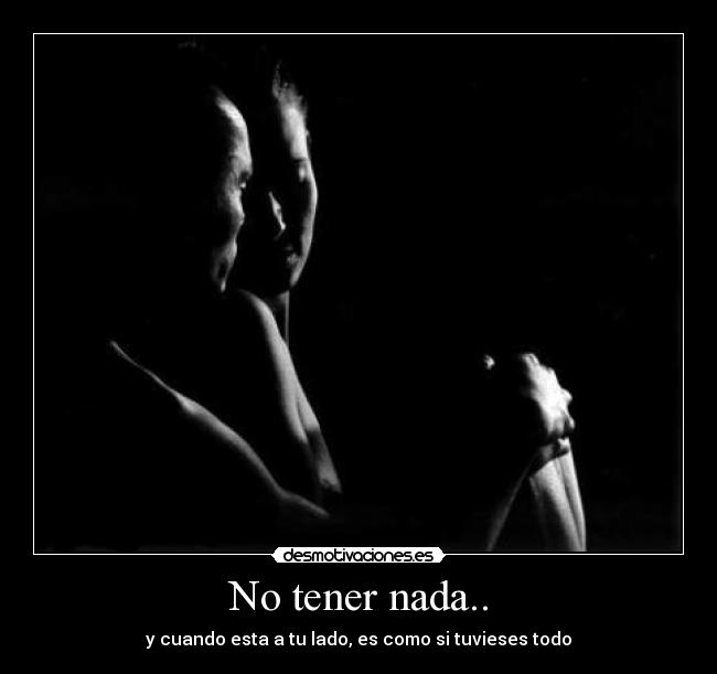 No tener nada.. -