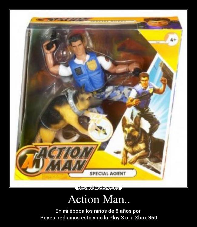 Action Man.. - En mi época los niños de 8 años por 
Reyes pedíamos esto y no la Play 3 o la Xbox 360