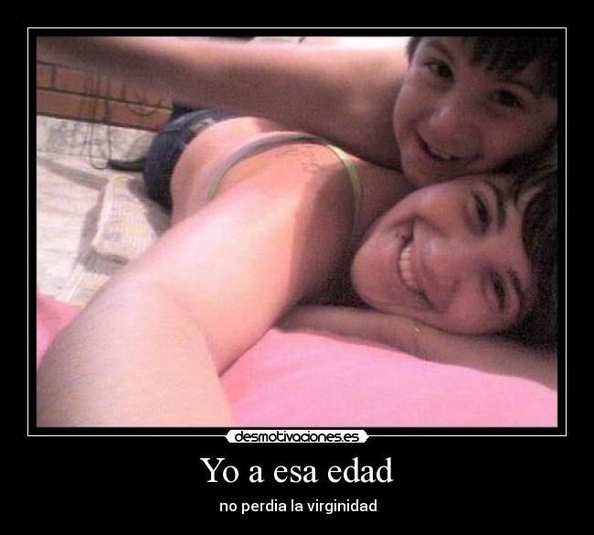 Yo a esa edad - no perdia la virginidad