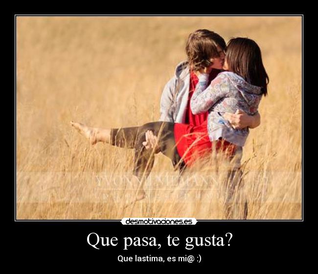 Que pasa, te gusta? - Que lastima, es mi@ :)