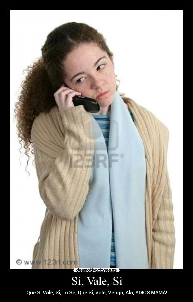 Si, Vale, Si - Que Si Vale, Si, Lo Sé, Que Si, Vale, Venga, Ala, ADIOS MAMÁ!