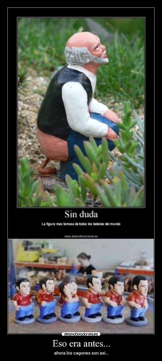 Eso era antes... - ahora los cagones son asi...