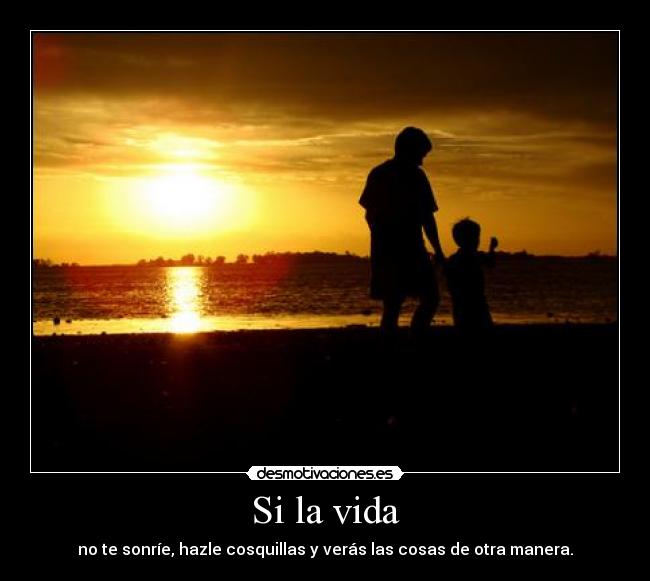 Si la vida - no te sonríe, hazle cosquillas y verás las cosas de otra manera.