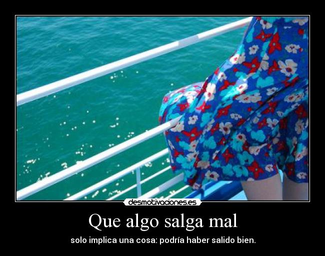 Que algo salga mal - solo implica una cosa: podría haber salido bien.